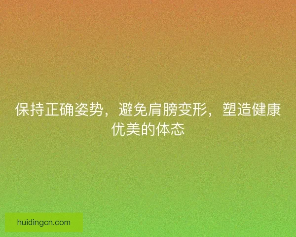 保持正确姿势，避免肩膀变形，塑造健康优美的体态